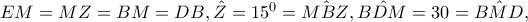 EM=MZ=BM=DB,\hat{Z}=15^{0}=\hat{MBZ},\hat{BDM}=30=\hat{BMD},