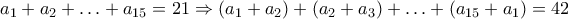a_1+a_2+ \ldots+a_{15}=21 \Rightarrow (a_1+a_2)+(a_2+a_3)+ \ldots +(a_{15}+a_1)=42