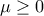 \displaystyle{\mu \ge 0}