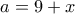a=9+x