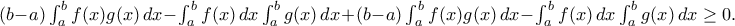 (b-a)\int_{a}^{b}f(x)g(x)\,dx-\int_{a}^{b}f(x)\,dx\int_{a}^{b}g(x)\,dx+(b-a)\int_{a}^{b}f(x)g(x)\,dx-\int_{a}^{b}f(x)\,dx\int_{a}^{b}g(x)\,dx\geq0.