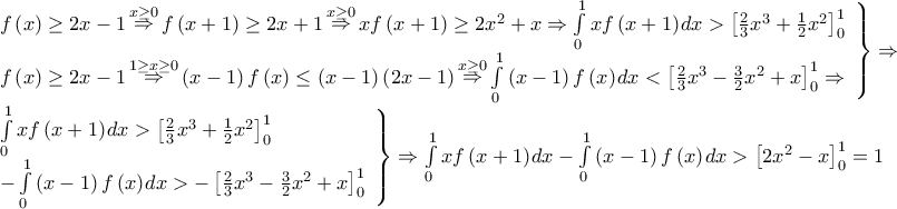 \begin{array}{*{20}{l}} 
{\left. {\begin{array}{*{20}{l}} 
{f\left( x \right) \ge 2x - 1\mathop  \Rightarrow \limits^{x \ge 0} f\left( {x + 1} \right) \ge 2x + 1\mathop  \Rightarrow \limits^{x \ge 0} xf\left( {x + 1} \right) \ge 2{x^2} + x \Rightarrow \int\limits_0^1 {xf\left( {x + 1} \right)} {\mkern 1mu} dx > \left[ {\frac{2}{3}{x^3} + \frac{1}{2}{x^2}} \right]_0^1}\\ 
{f\left( x \right) \ge 2x - 1\mathop  \Rightarrow \limits^{1 \ge x \ge 0} \left( {x - 1} \right)f\left( x \right) \le \left( {x - 1} \right)\left( {2x - 1} \right)\mathop  \Rightarrow \limits^{x \ge 0} \int\limits_0^1 {\left( {x - 1} \right)f\left( x \right)} {\mkern 1mu} dx < \left[ {\frac{2}{3}{x^3} - \frac{3}{2}{x^2} + x} \right]_0^1 \Rightarrow } 
\end{array}} \right\} \Rightarrow }\\ 
{\left. {\begin{array}{*{20}{l}} 
{\int\limits_0^1 {xf\left( {x + 1} \right)} {\mkern 1mu} dx > \left[ {\frac{2}{3}{x^3} + \frac{1}{2}{x^2}} \right]_0^1}\\ 
{ - \int\limits_0^1 {\left( {x - 1} \right)f\left( x \right)} {\mkern 1mu} dx >  - \left[ {\frac{2}{3}{x^3} - \frac{3}{2}{x^2} + x} \right]_0^1} 
\end{array}} \right\} \Rightarrow \int\limits_0^1 {xf\left( {x + 1} \right)} {\mkern 1mu} dx - \int\limits_0^1 {\left( {x - 1} \right)f\left( x \right)} {\mkern 1mu} dx > \left[ {2{x^2} - x} \right]_0^1 = 1} 
\end{array}