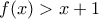 \displaystyle{f(x)>x+1}