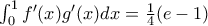 \int_{0}^{1}{f^{\prime}(x)g^{\prime}(x)dx }=\frac{1}{4}(e-1)