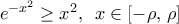 {{e}^{-{{x}^{2}}}}\ge {{x}^{2}},\,\,\,x\in [-\rho ,\,\rho ]