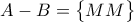 \displaystyle{A-B=\begin{Bmatrix} MM \end{Bmatrix}}