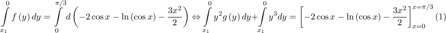 \displaystyle \int \limits_{x_1}^{0}f\left ( y \right )dy=\int \limits_{0}^{\pi/3}d\left ( -2\cos x-\ln \left ( \cos x\right )-\frac{3x^2}{2} \right )\Leftrightarrow \int \limits_{x_1}^{0}y^2g\left ( y \right )dy+\int \limits_{x_1}^{0}y^3dy=\left [ -2\cos x-\ln \left ( \cos x \right )-\frac{3x^2}{2} \right ]_{x=0}^{x=\pi/3}\left ( 1 \right )