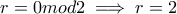 r = 0 mod2 \implies r=2