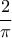 \dfrac {2}{\pi} 