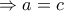 \Rightarrow a=c