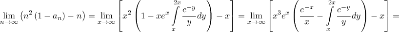 \displaystyle{\mathop {\lim }\limits_{n \to \infty } \left( {{n^2}\left( {1 - {a_n}} \right) - n} \right) = \mathop {\lim }\limits_{x \to \infty } \left[ {{x^2}\left( {1 - x{e^x}\int\limits_x^{2x} {\frac{{{e^{ - y}}}}{y}dy} } \right) - x} \right] = \mathop {\lim }\limits_{x \to \infty } \left[ {{x^3}{e^x}\left( {\frac{{{e^{ - x}}}}{x} - \int\limits_x^{2x} {\frac{{{e^{ - y}}}}{y}dy} } \right) - x} \right] = }