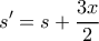 \displaystyle{s' = s + \frac{3x}{2}}