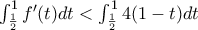 \int_{\frac{1}{2}}^{1}{f ^{\prime}(t)dt}< \int_{\frac{1}{2}}^{1}{4(1-t)dt}
