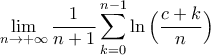 \displaystyle{\lim_{n\to+\infty}\frac{1}{n+1}\sum_{k=0}^{n-1}\ln\Big(\frac{c+k}{n}\Big)}