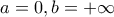 a=0,b=+\infty