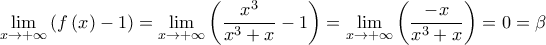 \displaystyle \mathop {\lim }\limits_{x \to  + \infty } \left( {f\left( x \right) - 1} \right) = \mathop {\lim }\limits_{x \to  + \infty } \left( {\frac{{{x^3}}}{{{x^3} + x}} - 1} \right) = \mathop {\lim }\limits_{x \to  + \infty } \left( {\frac{{ - x}}{{{x^3} + x}}} \right) = 0 = \beta