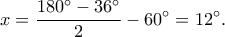 x = \displaystyle\frac{{{{180}^ \circ } - {{36}^ \circ }}}{2} - {60^ \circ } = {12^ \circ }.