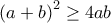  \displaystyle {\left( {a + b} \right)^2} \ge 4ab