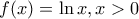 \displaystyle{f(x)=\ln x,x>0}