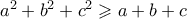 \eqalign{ & a^2  + b^2  + c^2  \geqslant a + b + c  \cr   &  \cr}