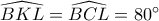 \widehat {BKL} = \widehat {BCL} = 80^\circ 