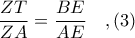 \displaystyle \frac{ZT}{ZA} = \frac{BE}{AE}\ \ \ ,(3) \displaystyle \frac{ZT}{ZA} = \frac{BE}{AE}\ \ \ ,(3)