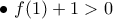 \bullet \ f(1)+1>0