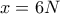  x=6N