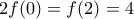 \displaystyle 2f(0) = f(2) = 4