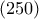 \left(250 \right)