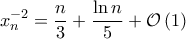 \displaystyle x_{n}^{-2}=\frac{n}{3}+\frac{\ln n}{5}+\mathcal{O}\left(1 \right)