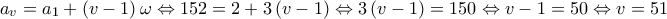 \displaystyle{{{a}_{v}}={{a}_{1}}+\left( v-1 \right)\omega \Leftrightarrow 152=2+3\left( v-1 \right)\Leftrightarrow 3\left( v-1 \right)=150\Leftrightarrow v-1=50\Leftrightarrow v=51}