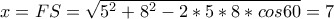 x=FS=\sqrt{5^{2}+8^{2}-2*5*8*cos60}=7