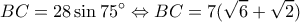 \displaystyle BC = 28\sin 75^\circ  \Leftrightarrow BC = 7(\sqrt 6  + \sqrt 2 )
