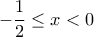 \displaystyle- \frac{1}{2}\leq x< 0 \displaystyle- \frac{1}{2}\leq x< 0