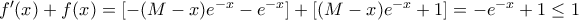 f'(x)+f(x)= [-(M-x)e^{-x} -e^{-x}] + [(M-x)e^{-x}+1] = -e^{-x}+1 \leq 1