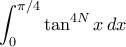  \displaystyle{\int _0^ {\pi/4} \tan ^{4N} x \, dx 