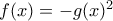 f(x) = -g(x)^2