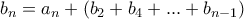 b_n =a_n +(b_2+b_4+...+b_{n-1})