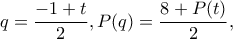 \displaystyle q = \frac{{ - 1 + t}}{2},P(q) = \frac{{8 + P(t)}}{2},