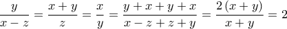 \displaystyle{\frac{y}{x-z}=\frac{x+y}{z}=\frac{x}{y}}=\frac{y+x+y+x}{x-z+z+y}=\frac{2\left(x+y \right)}{x+y}=2