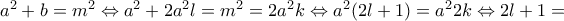 a^2 +b=m^2 \Leftrightarrow a^2 +2a^2l=m^2=2a^2k \Leftrightarrow a^2(2l+1)=a^22k \Leftrightarrow 2l+1= a^2 +b=m^2 \Leftrightarrow a^2 +2a^2l=m^2=2a^2k \Leftrightarrow a^2(2l+1)=a^22k \Leftrightarrow 2l+1=