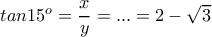 tan15^{o}=\dfrac{x}{y}=...= 2-\sqrt{3}