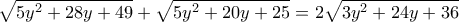 \displaystyle{\sqrt{5y^2 +28y+49}+\sqrt{5y^2 +20y+25}=2\sqrt{3y^2 +24y+36}}