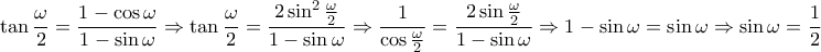 \displaystyle{\tan \frac{\omega}{2}=\frac{1-\cos \omega}{1-\sin \omega}\Rightarrow \tan \frac{\omega}{2}=\frac{2\sin ^2 \frac{\omega}{2}}{1-\sin \omega}\Rightarrow  \frac{1}{\cos \frac{\omega}{2}}=\frac{2\sin \frac{\omega}{2}}{1-\sin \omega}\Rightarrow 1-\sin \omega=\sin \omega \Rightarrow \sin \omega =\frac{1}{2}}