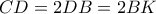 CD = 2DB = 2BK