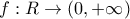 f:R\rightarrow (0,+\infty )