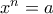 x^n = a