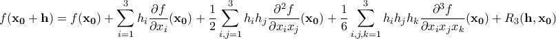 \displaystyle{f(\mathbf{x_{0}+h})=f(\mathbf{x_{0}})+\sum_{i=1}^{3} h_{i}\frac{\partial f }{\partial x_{i}}(\mathbf{x_{0}}) + \frac{1}{2}\sum_{i,j=1}^{3}h_{i}h_{j}\frac{\partial^2 f}{\partial x_{i}x_{j}}(\mathbf{x_{0}})  + \frac{1}{6}\sum_{i,j,k=1}^{3}h_{i}h_{j}h_{k}\frac{\partial^3 f}{\partial x_{i}x_{j}x_{k}}(\mathbf{x_{0}}) + R_{3}(\mathbf{h},\mathbf{x_{0}})}