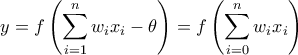 \displaystyle{y = f\left( {\sum\limits_{i = 1}^n {w_i x_i  - \theta } } \right) = f\left( {\sum\limits_{i = 0}^n {w_i x_i } } \right)}